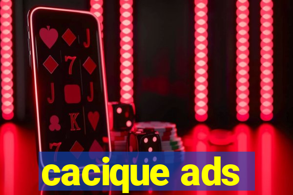 cacique ads